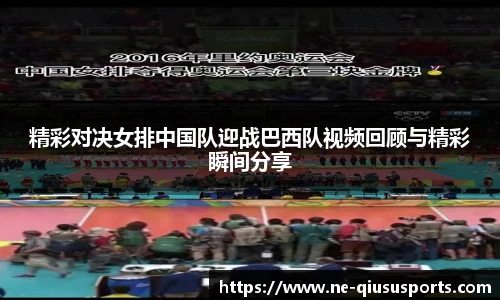 精彩对决女排中国队迎战巴西队视频回顾与精彩瞬间分享